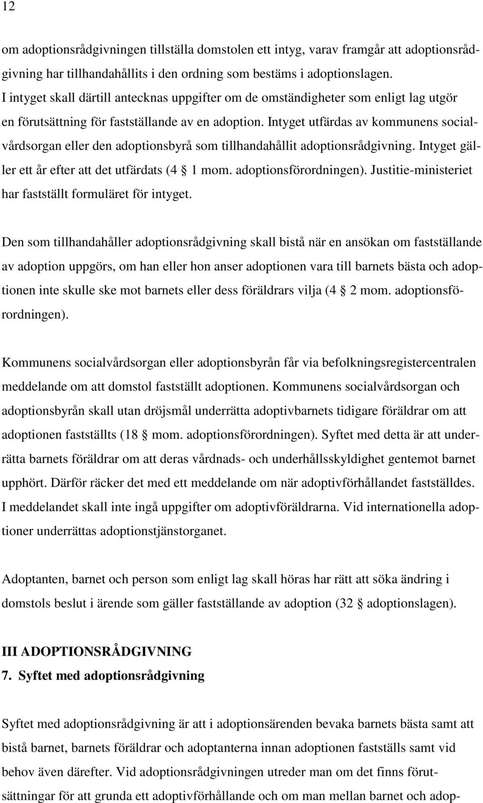 Intyget utfärdas av kommunens socialvårdsorgan eller den adoptionsbyrå som tillhandahållit adoptionsrådgivning. Intyget gäller ett år efter att det utfärdats (4 1 mom. adoptionsförordningen).