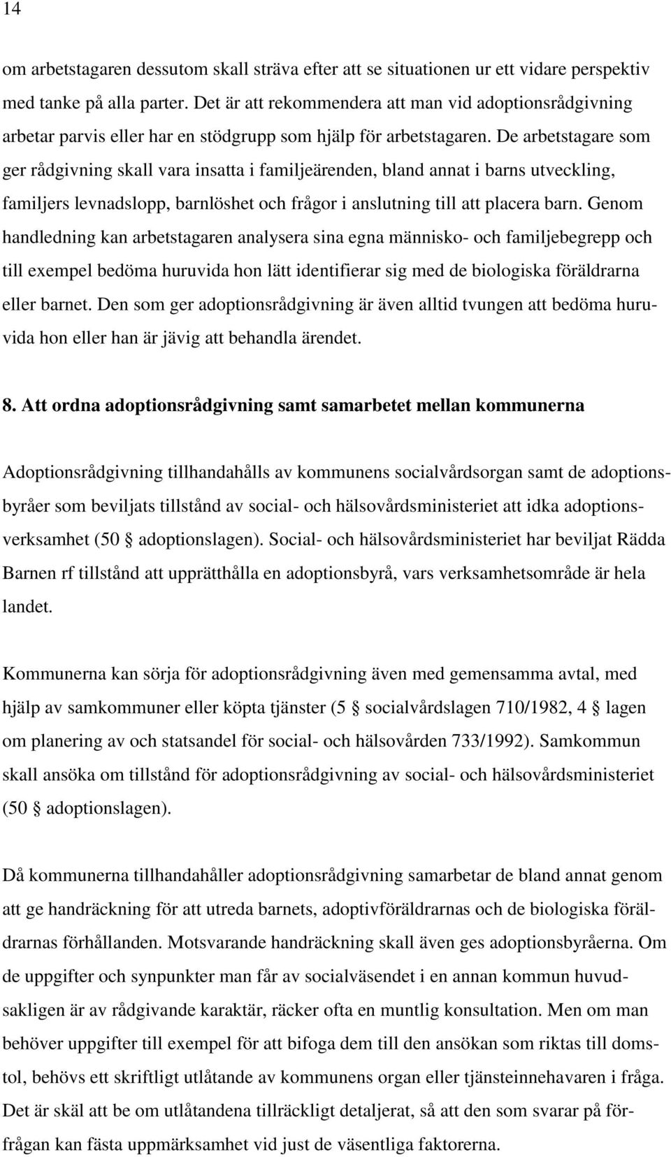 De arbetstagare som ger rådgivning skall vara insatta i familjeärenden, bland annat i barns utveckling, familjers levnadslopp, barnlöshet och frågor i anslutning till att placera barn.