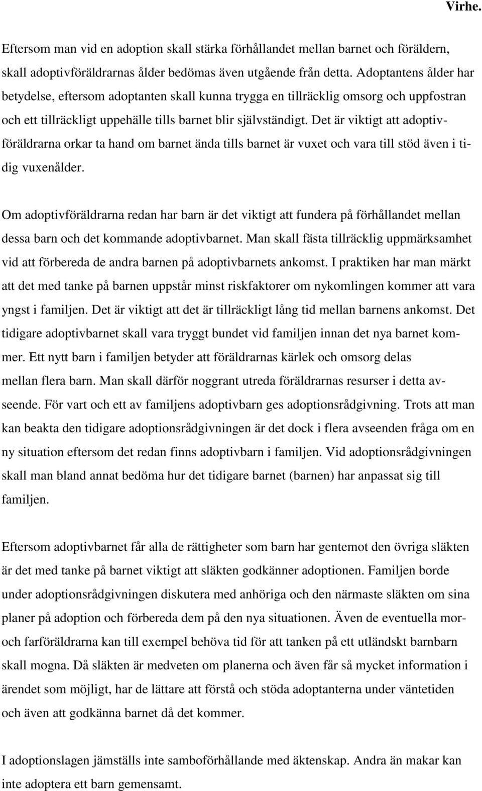 Det är viktigt att adoptivföräldrarna orkar ta hand om barnet ända tills barnet är vuxet och vara till stöd även i tidig vuxenålder.