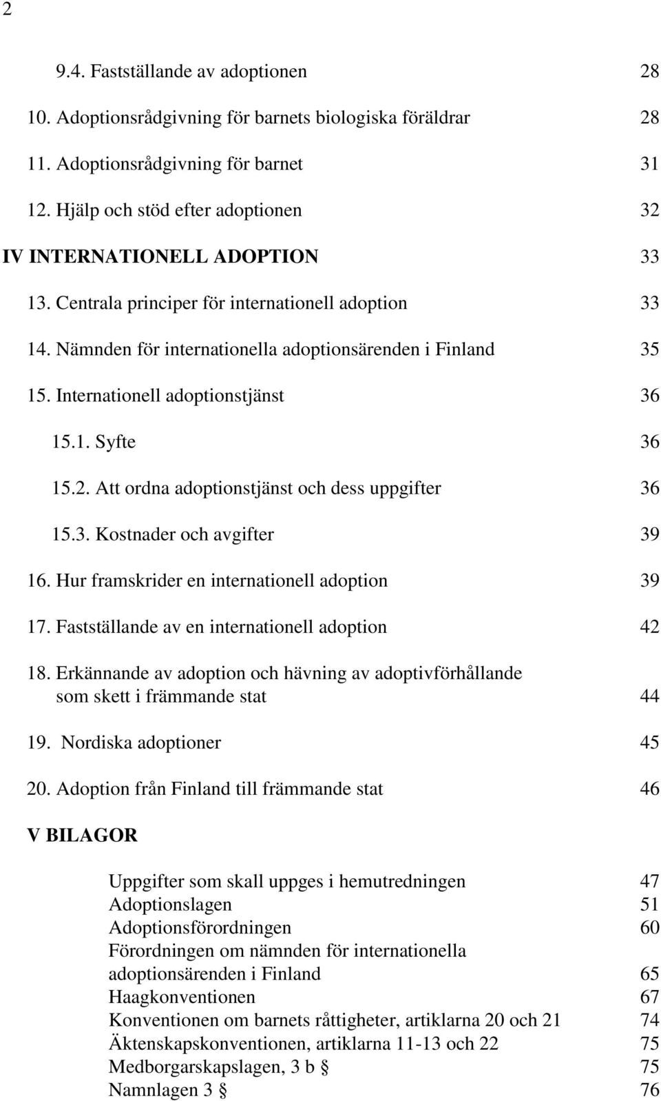 Internationell adoptionstjänst 36 15.1. Syfte 36 15.2. Att ordna adoptionstjänst och dess uppgifter 36 15.3. Kostnader och avgifter 39 16. Hur framskrider en internationell adoption 39 17.