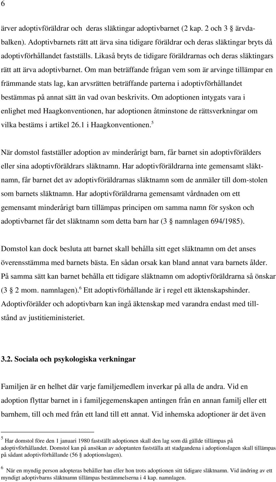 Likaså bryts de tidigare föräldrarnas och deras släktingars rätt att ärva adoptivbarnet.