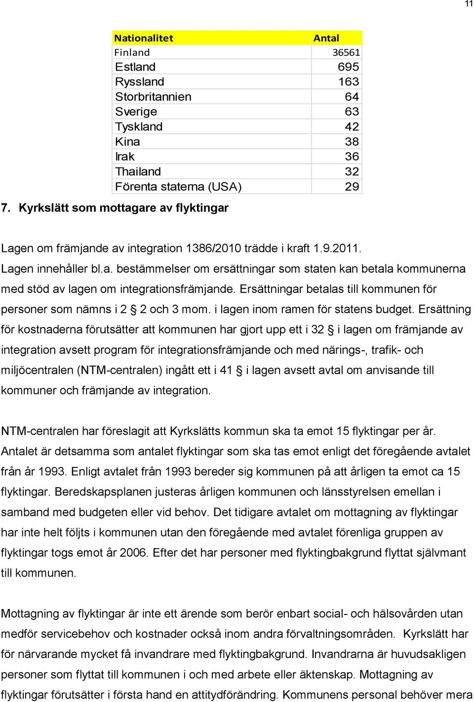 Ersättningar betalas till kommunen för personer som nämns i 2 2 och 3 mom. i lagen inom ramen för statens budget.