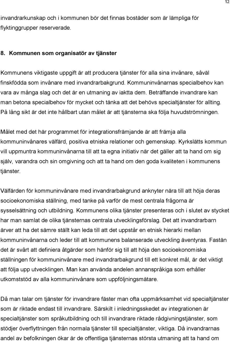 Kommuninvånarnas specialbehov kan vara av många slag och det är en utmaning av iaktta dem.