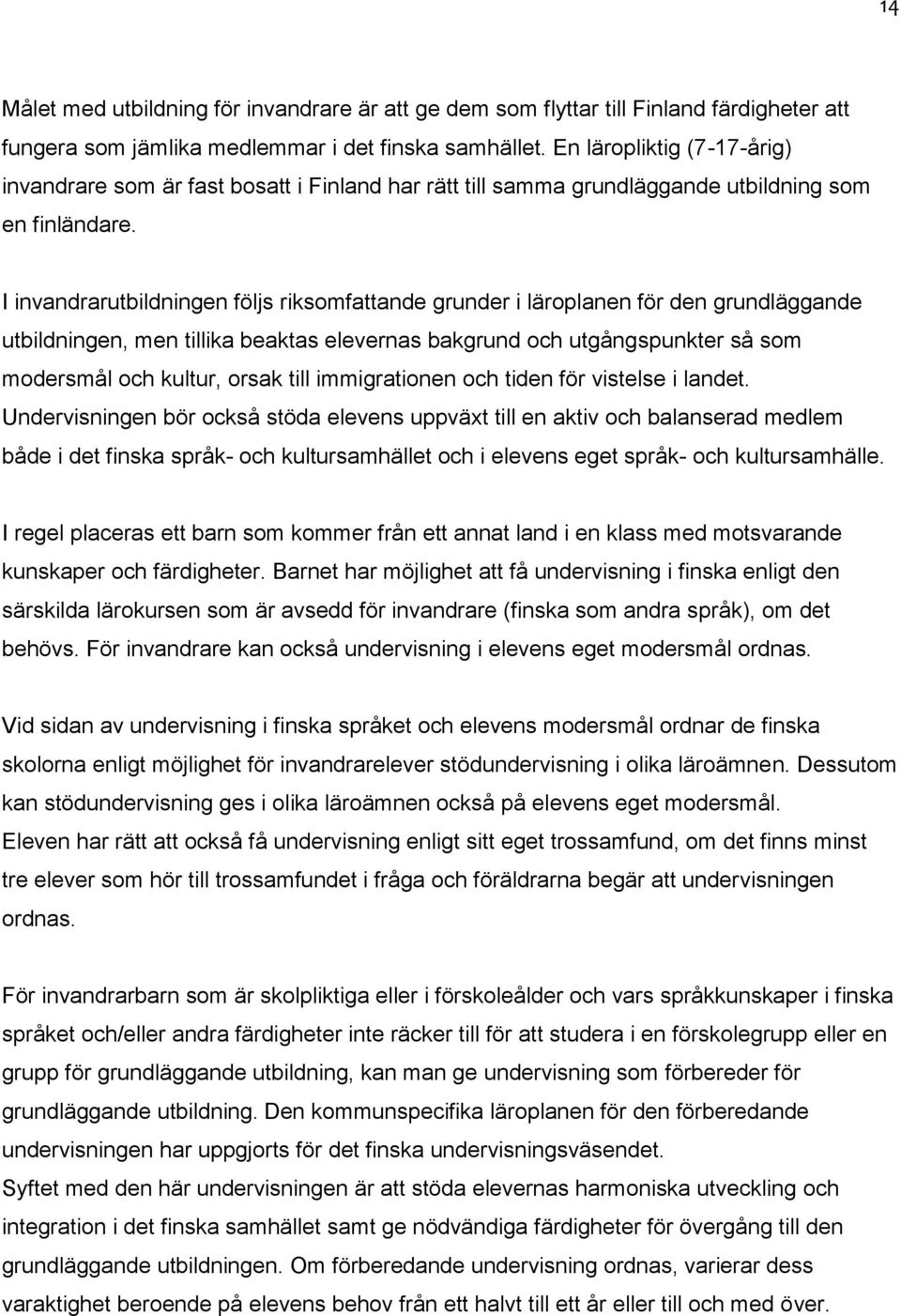 I invandrarutbildningen följs riksomfattande grunder i läroplanen för den grundläggande utbildningen, men tillika beaktas elevernas bakgrund och utgångspunkter så som modersmål och kultur, orsak till
