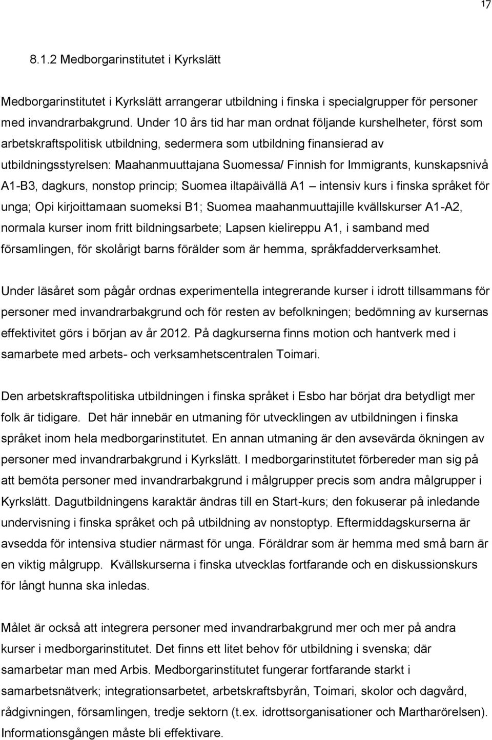Immigrants, kunskapsnivå A1-B3, dagkurs, nonstop princip; Suomea iltapäivällä A1 intensiv kurs i finska språket för unga; Opi kirjoittamaan suomeksi B1; Suomea maahanmuuttajille kvällskurser A1-A2,