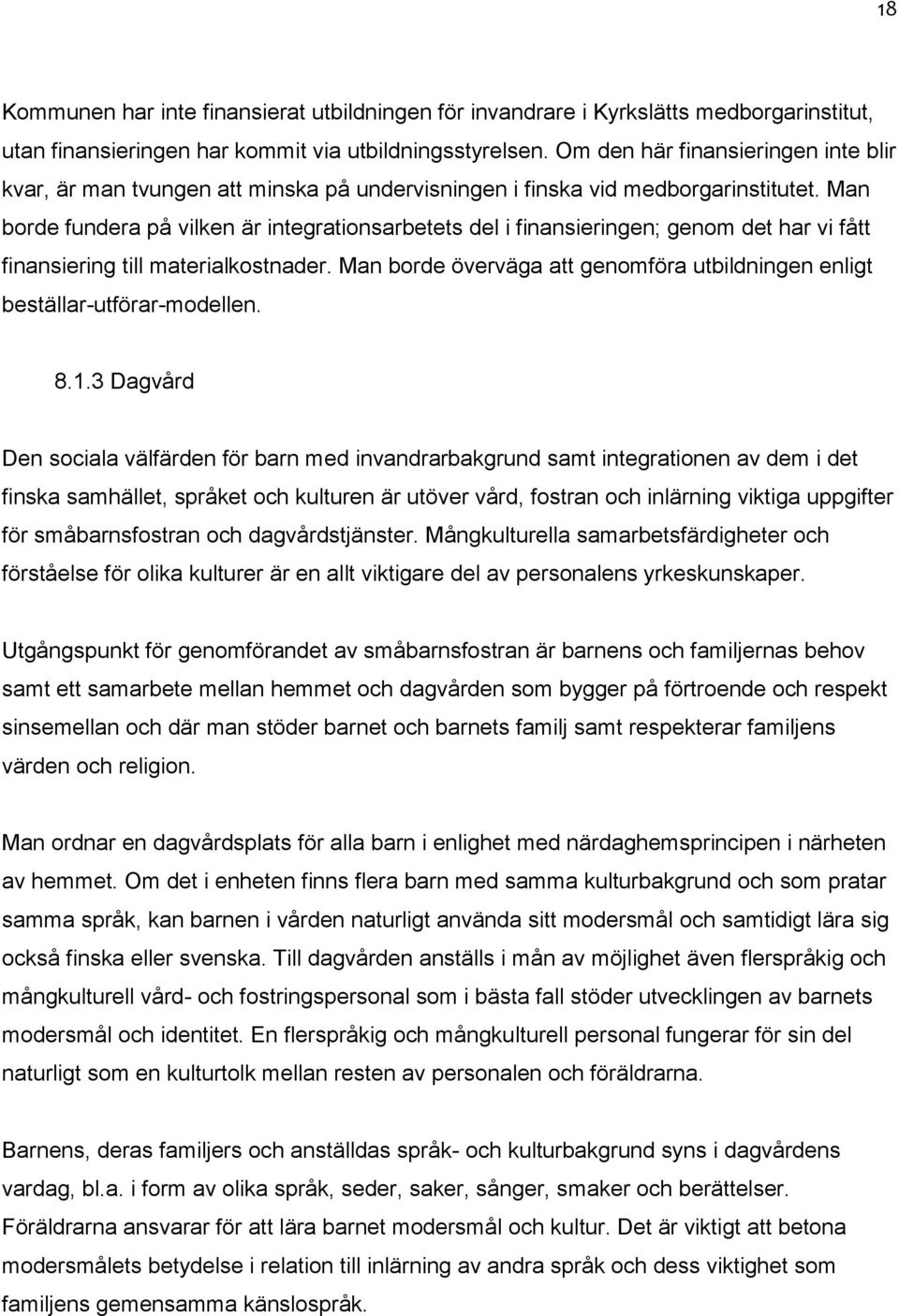 Man borde fundera på vilken är integrationsarbetets del i finansieringen; genom det har vi fått finansiering till materialkostnader.
