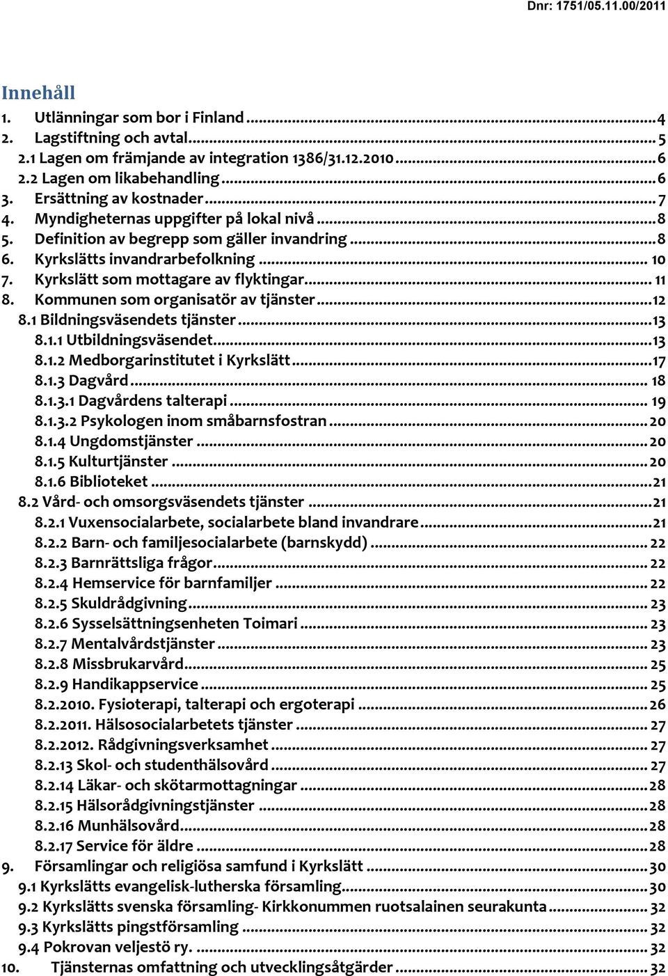 Kyrkslätt som mottagare av flyktingar... 11 8. Kommunen som organisatör av tjänster... 12 8.1 Bildningsväsendets tjänster... 13 8.1.1 Utbildningsväsendet... 13 8.1.2 Medborgarinstitutet i Kyrkslätt.