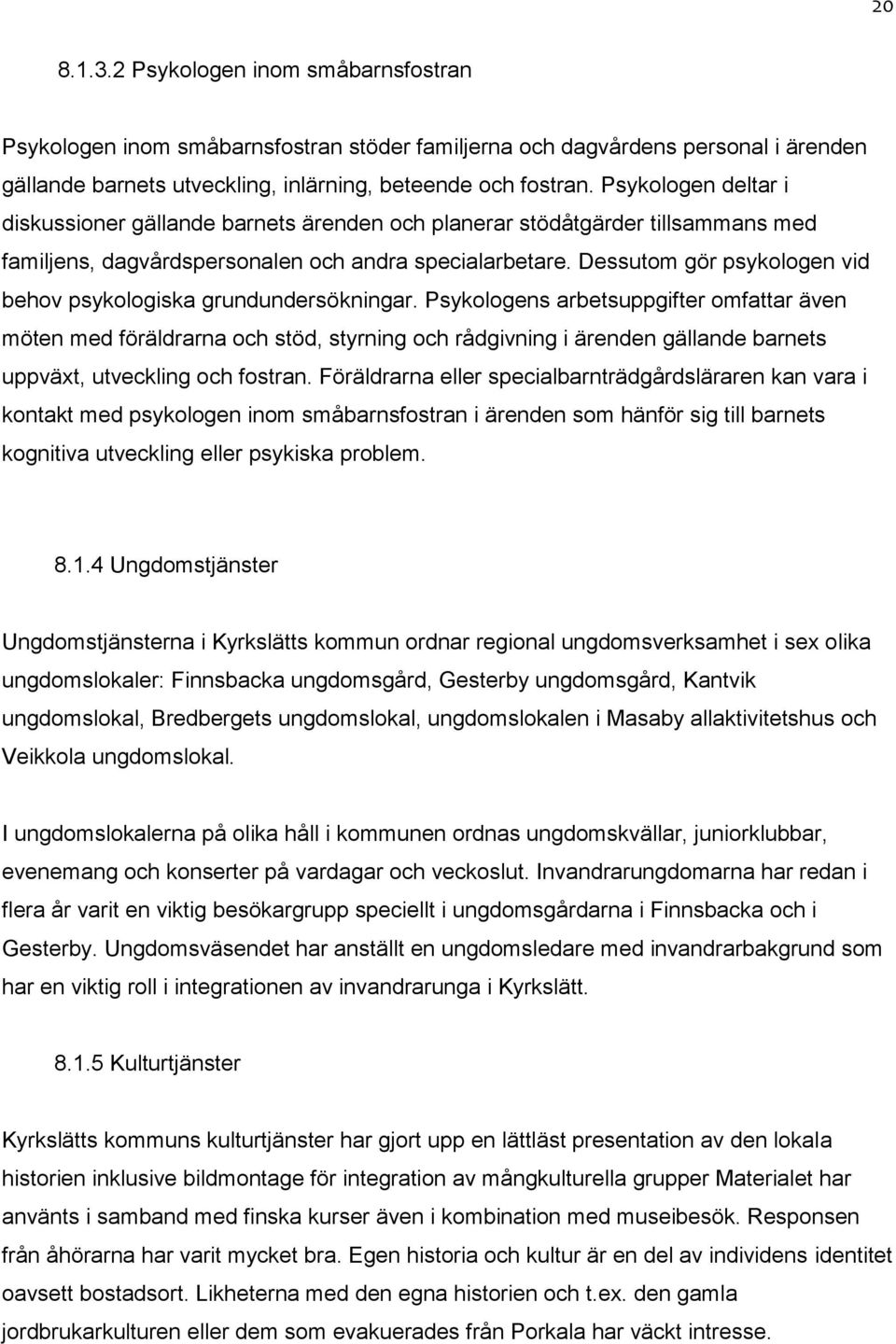 Dessutom gör psykologen vid behov psykologiska grundundersökningar.