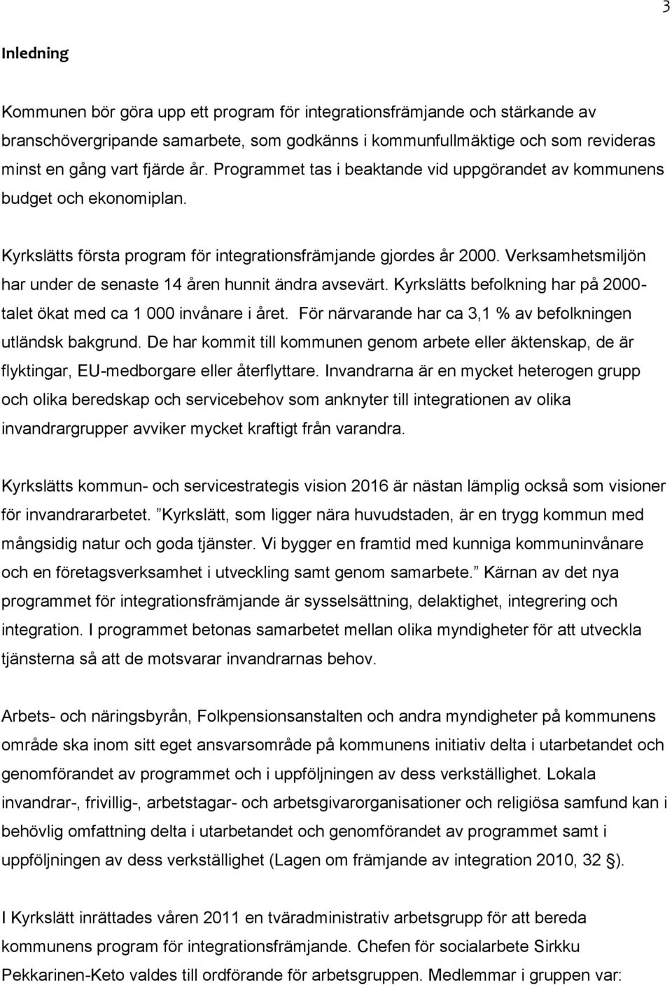 Verksamhetsmiljön har under de senaste 14 åren hunnit ändra avsevärt. Kyrkslätts befolkning har på 2000- talet ökat med ca 1 000 invånare i året.