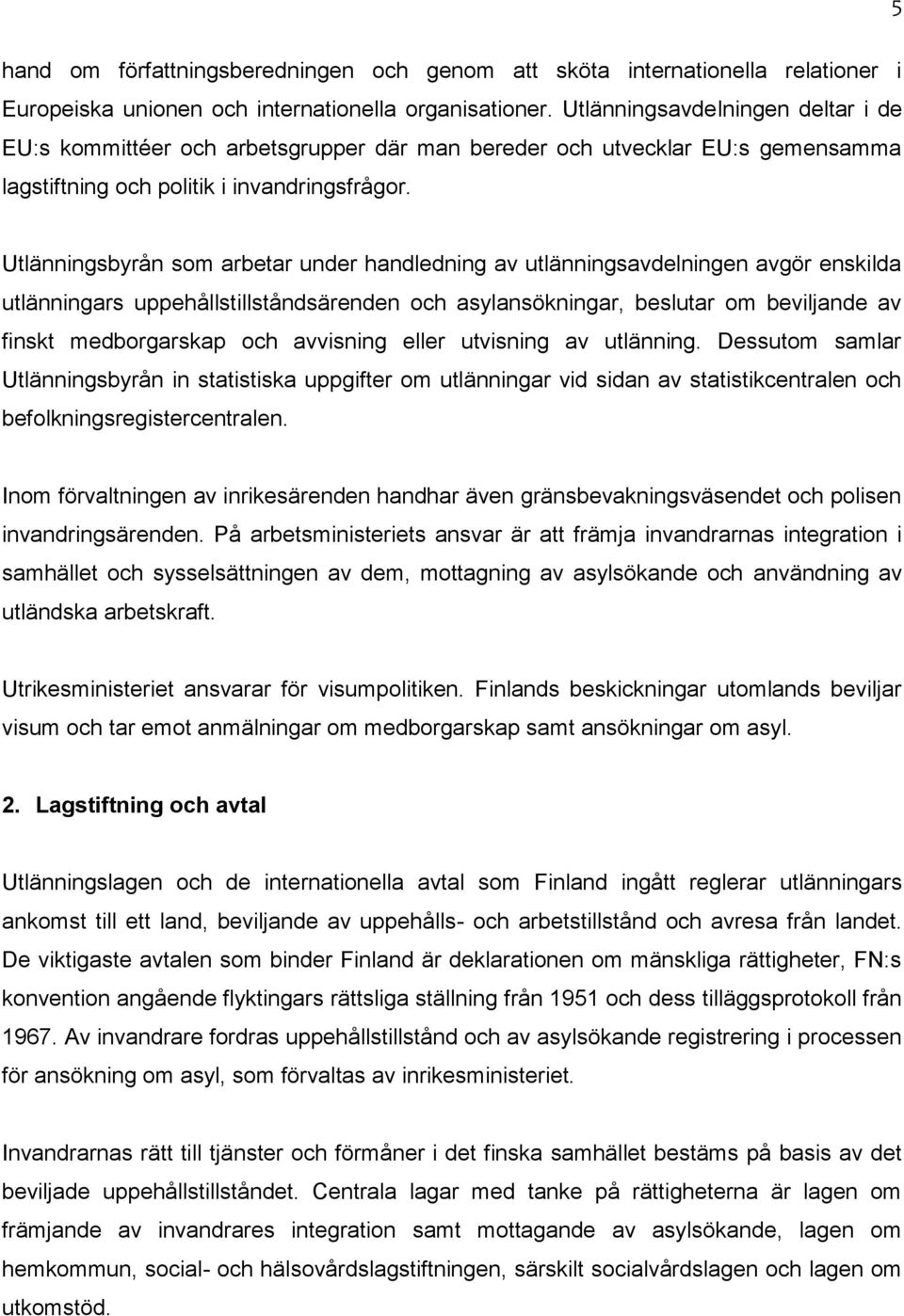 Utlänningsbyrån som arbetar under handledning av utlänningsavdelningen avgör enskilda utlänningars uppehållstillståndsärenden och asylansökningar, beslutar om beviljande av finskt medborgarskap och