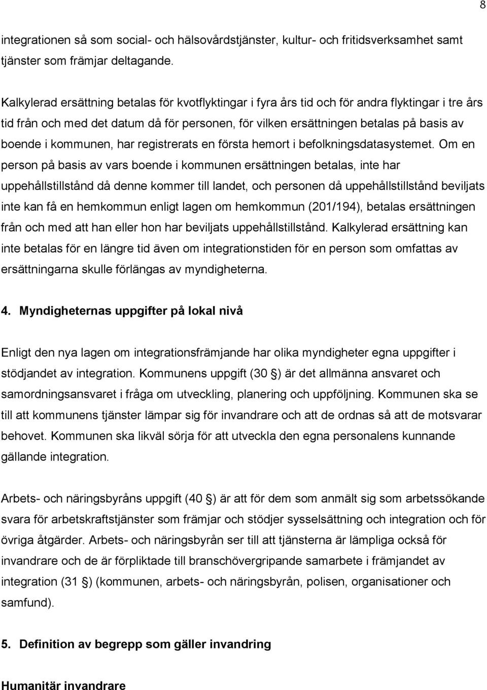 kommunen, har registrerats en första hemort i befolkningsdatasystemet.