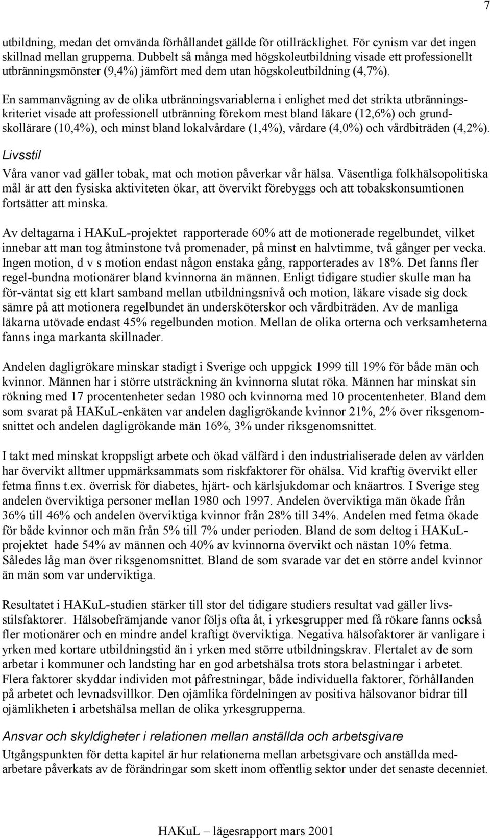En sammanvägning av de olika utbränningsvariablerna i enlighet med det strikta utbränningskriteriet visade att professionell utbränning förekom mest bland läkare (12,6%) och grundskollärare (10,4%),