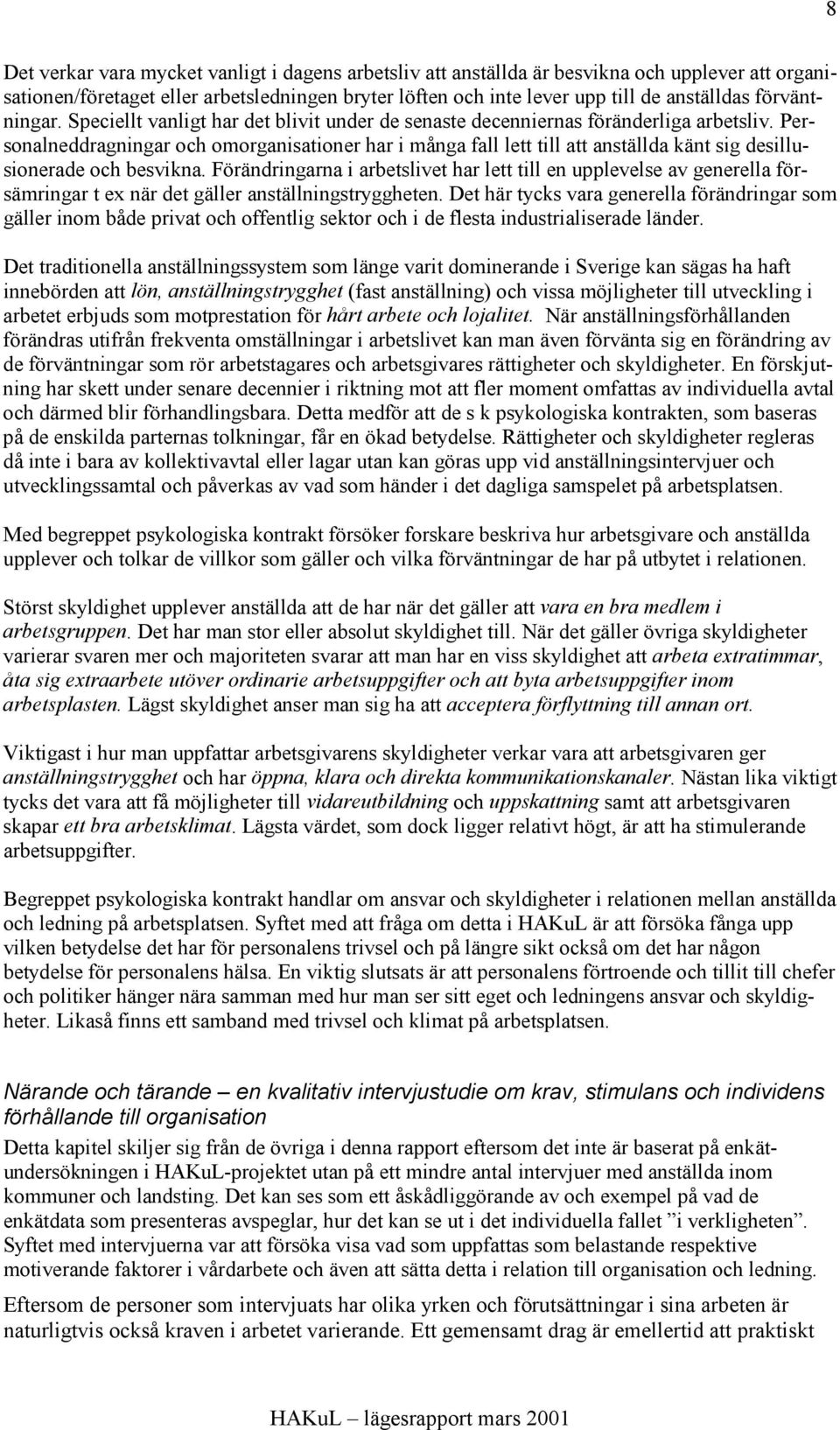 Personalneddragningar och omorganisationer har i många fall lett till att anställda känt sig desillusionerade och besvikna.