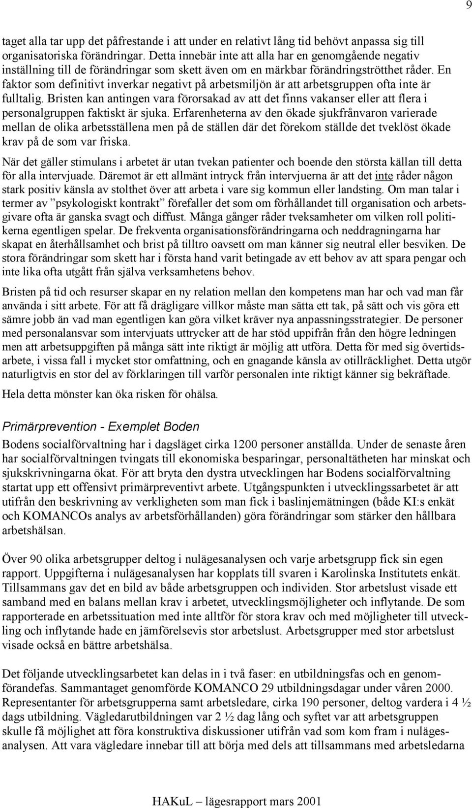 En faktor som definitivt inverkar negativt på arbetsmiljön är att arbetsgruppen ofta inte är fulltalig.