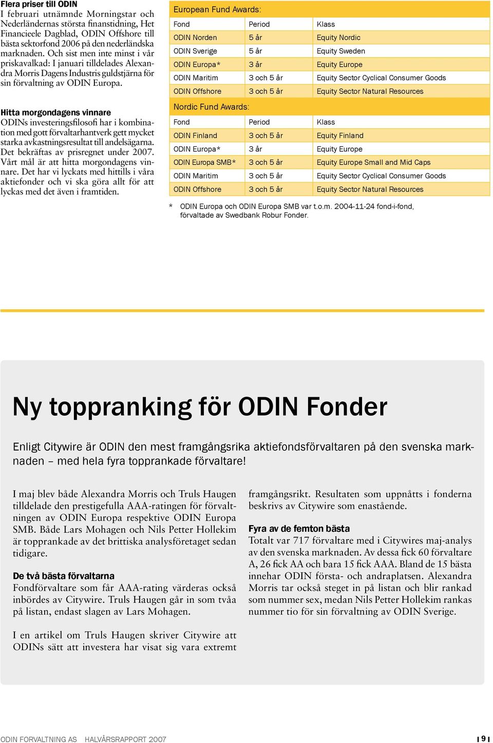 Hitta morgondagens vinnare ODINs investeringsfilosofi har i kombination med gott förvaltarhantverk gett mycket starka avkastningsresultat till andelsägarna. Det bekräftas av prisregnet under 2007.