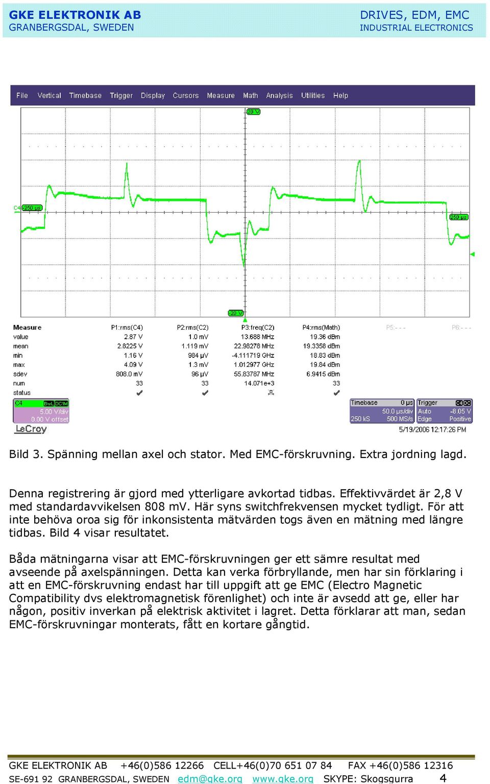 Båda mätningarna visar att EMC-förskruvningen ger ett sämre resultat med avseende på axelspänningen.