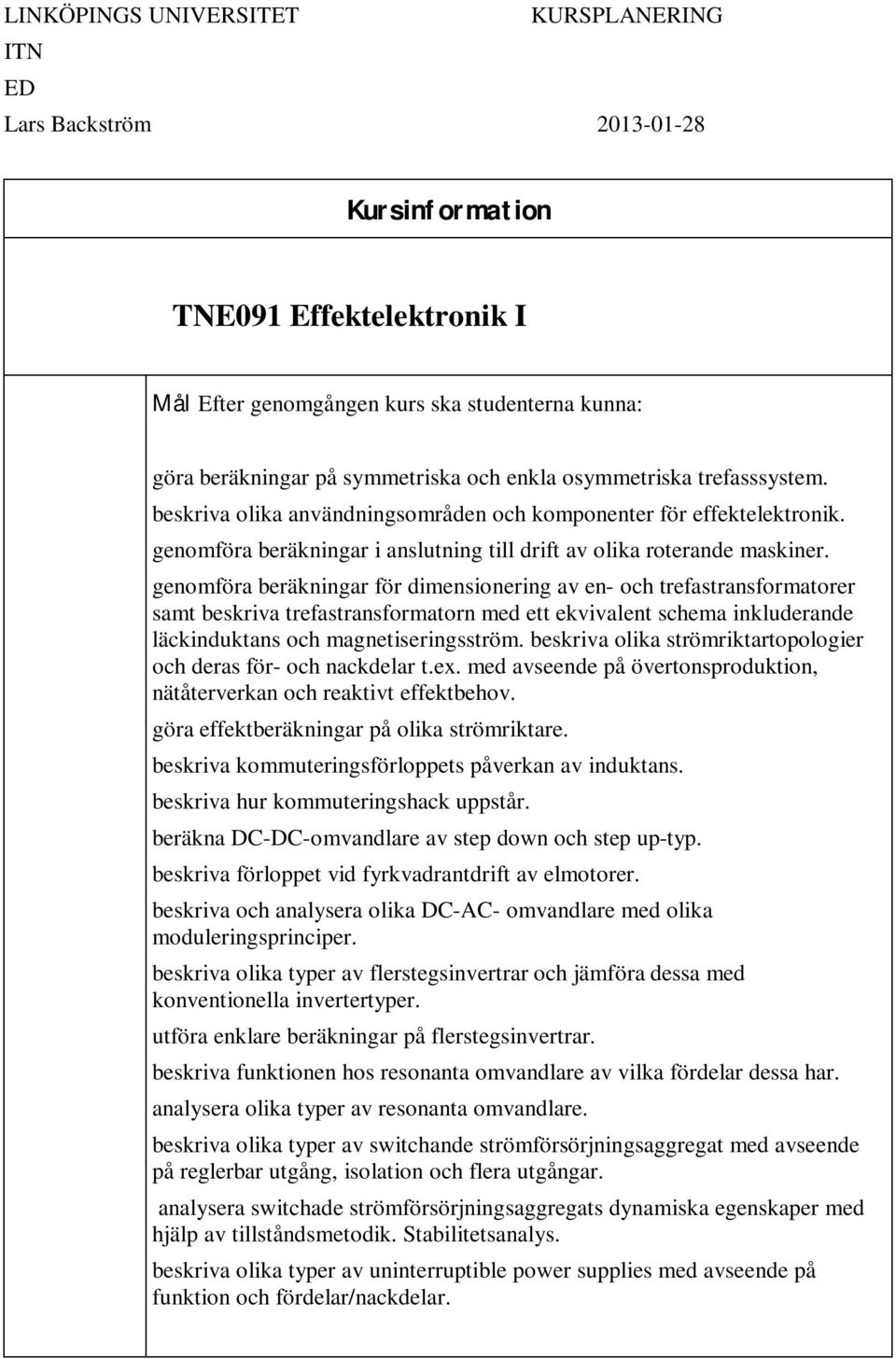 genomföra beräkningar för dimensionering av en- och trefastransformatorer samt beskriva trefastransformatorn med ett ekvivalent schema inkluderande läckinduktans och magnetiseringsström.