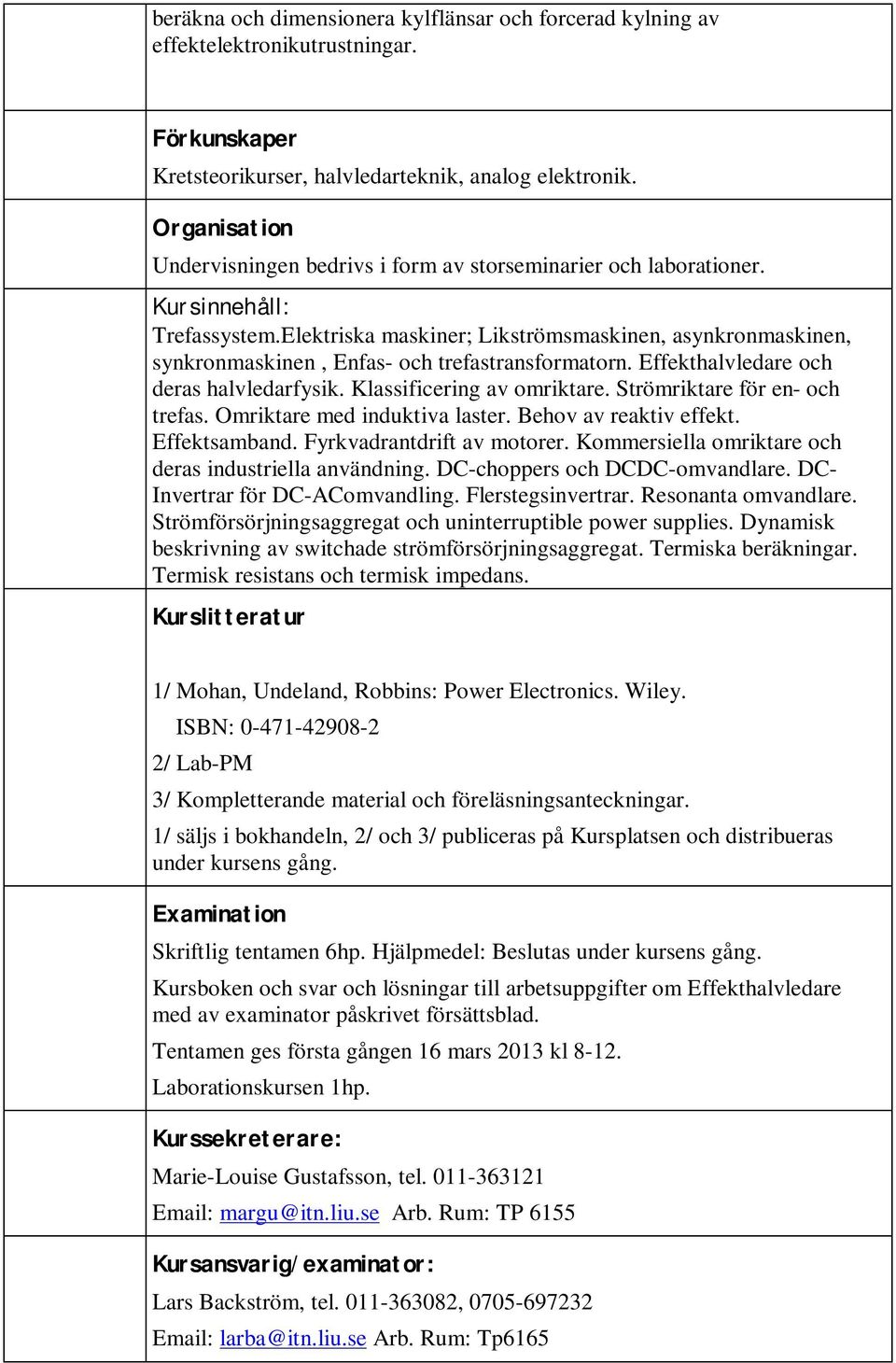 Elektriska maskiner; Likströmsmaskinen, asynkronmaskinen, synkronmaskinen, Enfas- och trefastransformatorn. Effekthalvledare och deras halvledarfysik. Klassificering av omriktare.