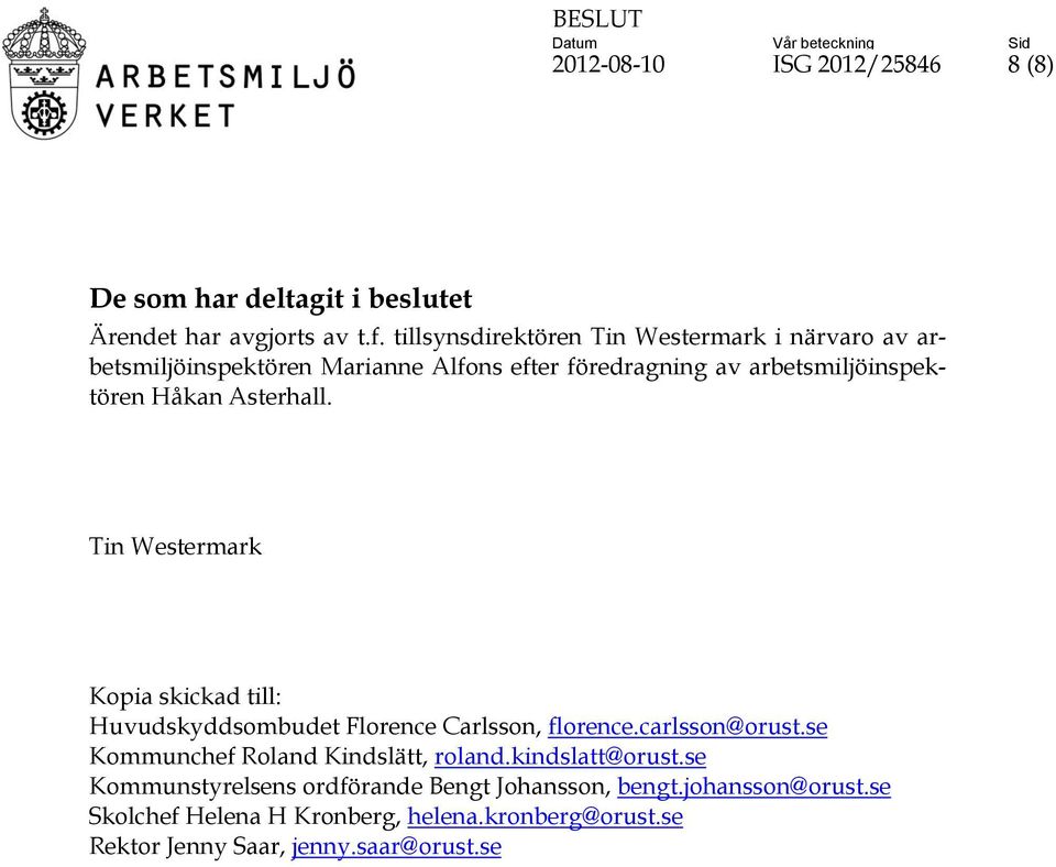 Asterhall. Tin Westermark Kopia skickad till: Huvudskyddsombudet Florence Carlsson, florence.carlsson@orust.
