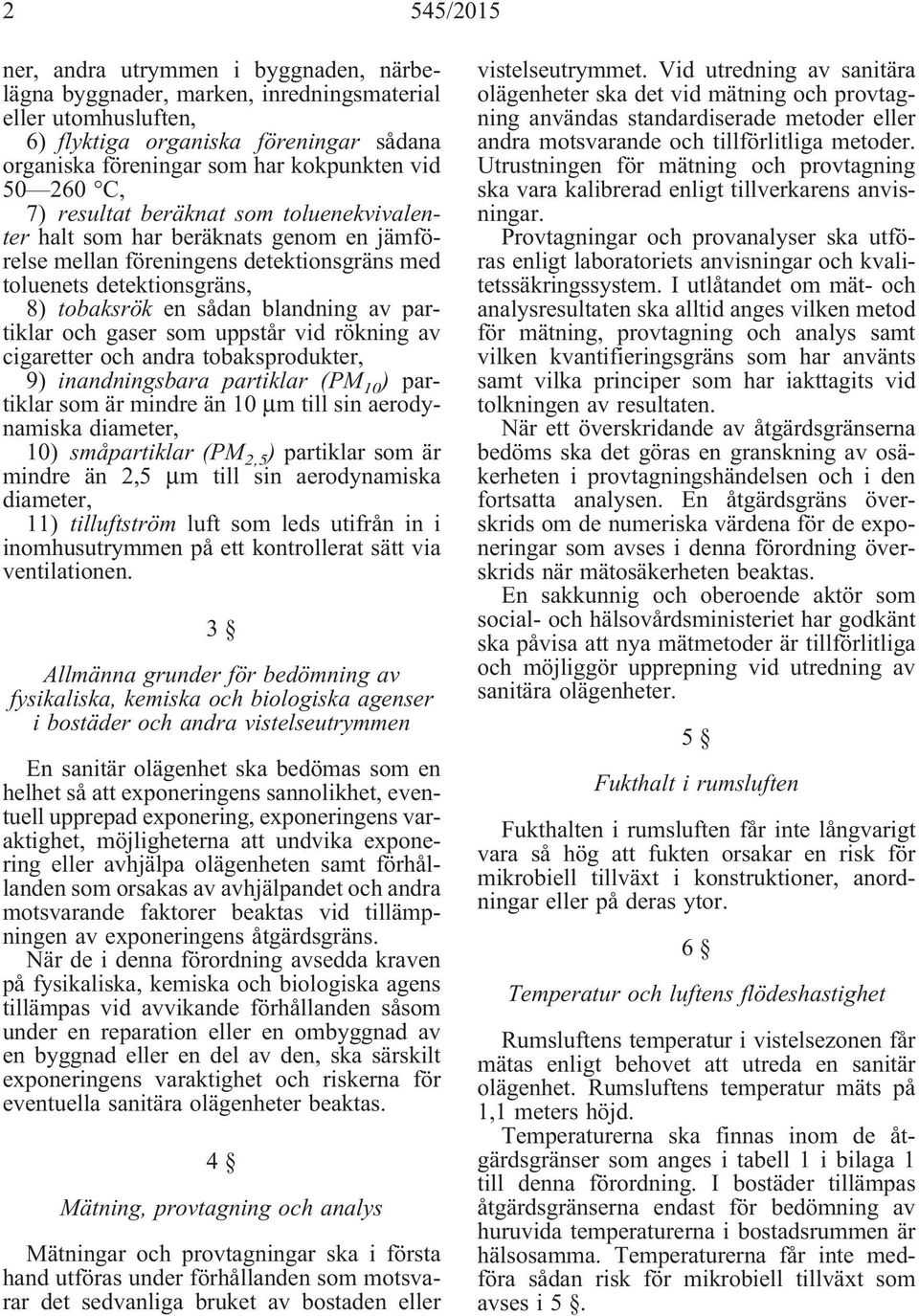 partiklar och gaser som uppstår vid rökning av cigaretter och andra tobaksprodukter, 9) inandningsbara partiklar (PM 10 ) partiklar som är mindre än 10 μm till sin aerodynamiska diameter, 10)