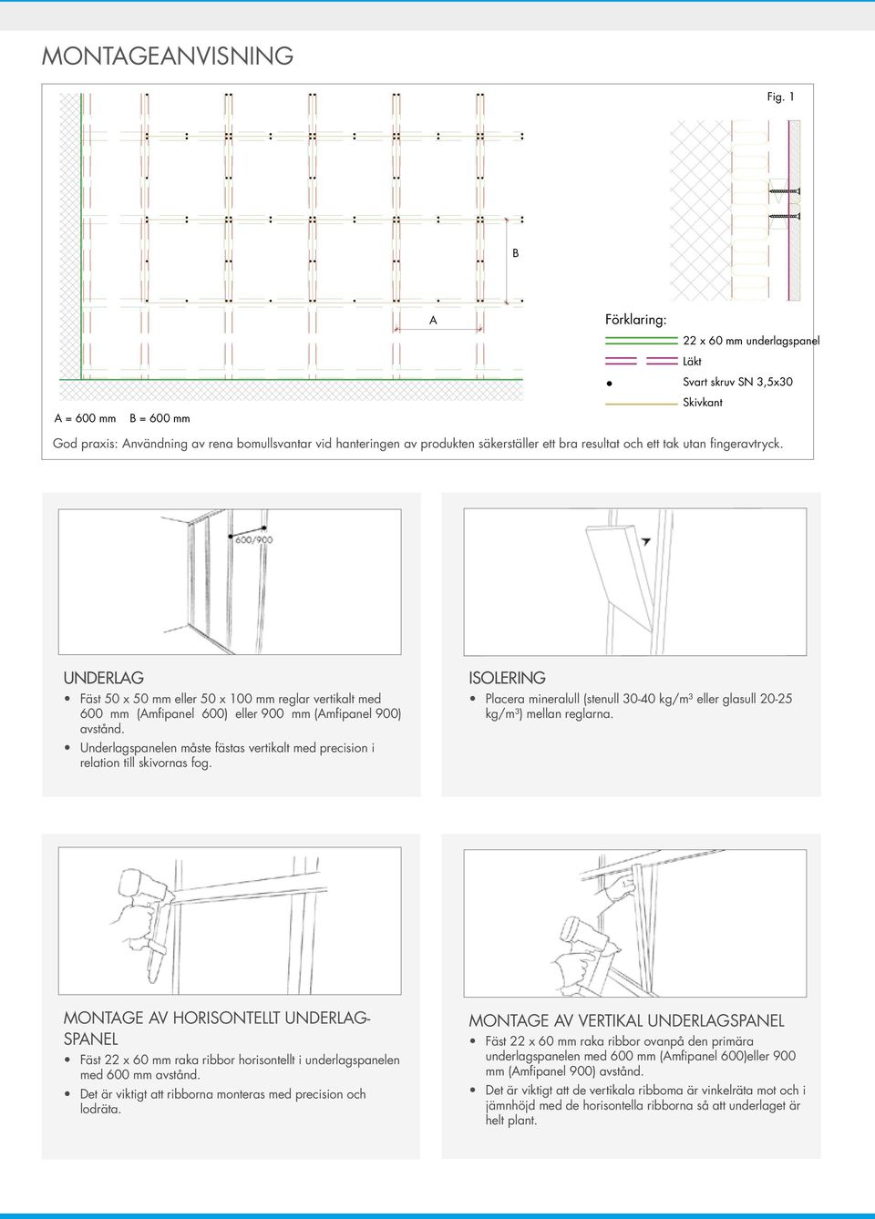 resultat och ett tak utan fingeravtryck. UNDERLAG Fäst 50 x 50 mm eller 50 x 100 mm reglar vertikalt med 600 mm (Amfipanel 600) eller 900 mm (Amfipanel 900) avstånd.