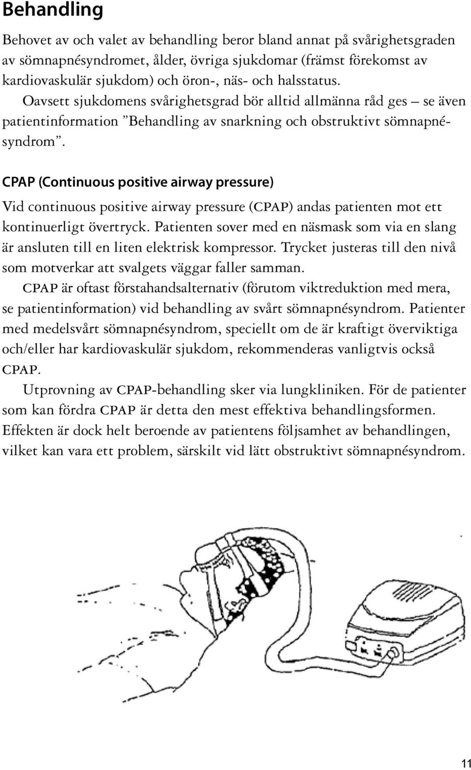 CPAP (Continuous positive airway pressure) Vid continuous positive airway pressure (cpap) andas patienten mot ett kontinuerligt övertryck.