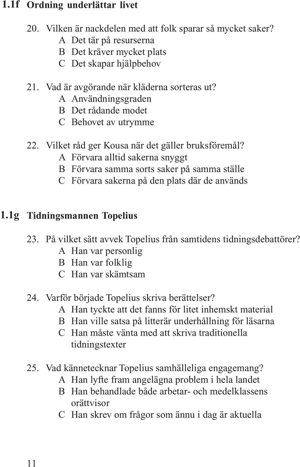 A Förvara alltid sakerna snyggt B Förvara samma sorts saker på samma ställe C Förvara sakerna på den plats där de används 1.1g Tidningsmannen Topelius 23.