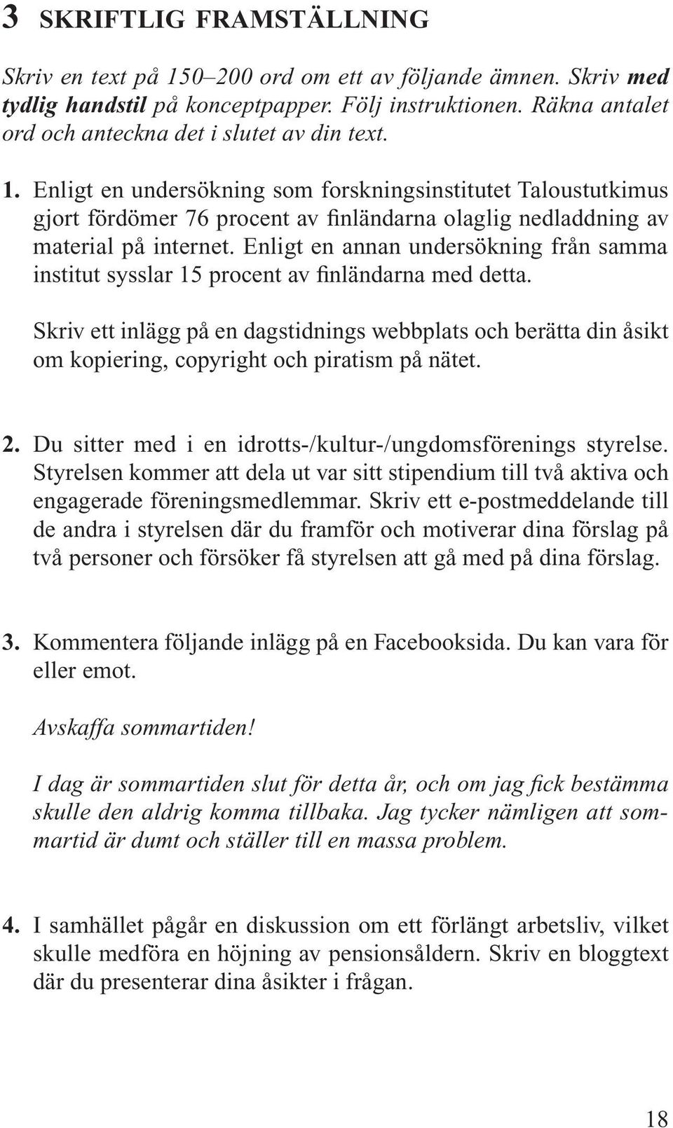 Enligt en undersökning som forskningsinstitutet Taloustutkimus gjort fördömer 76 procent av finländarna olaglig nedladdning av material på internet.