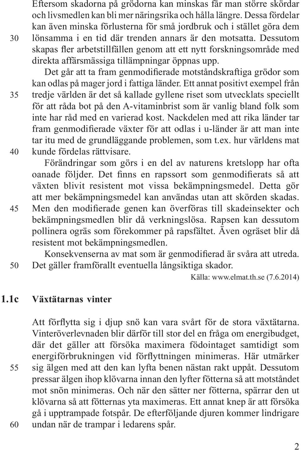 Dessutom skapas fler arbetstillfällen genom att ett nytt forskningsområde med direkta affärsmässiga tillämpningar öppnas upp.