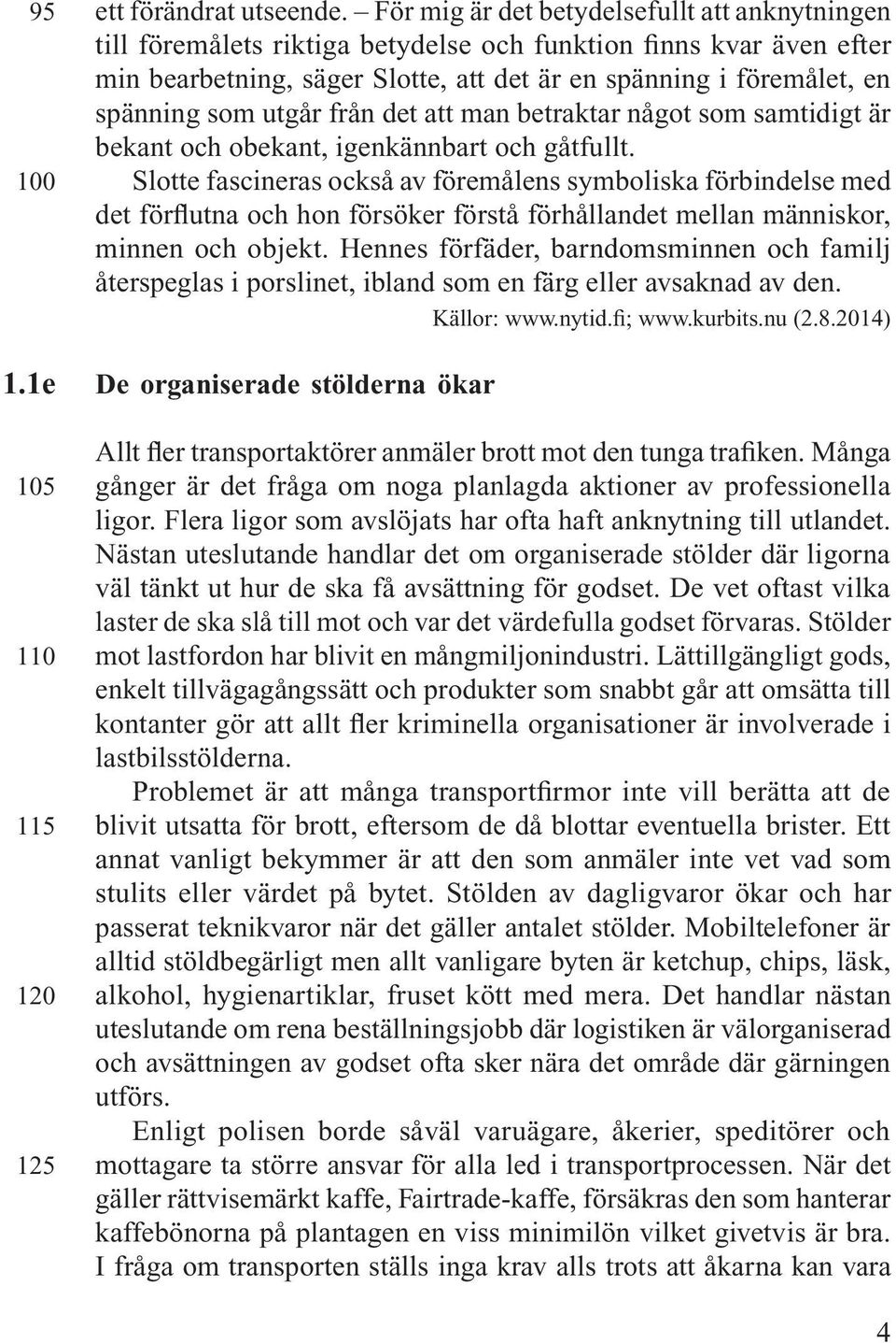utgår från det att man betraktar något som samtidigt är bekant och obekant, igenkännbart och gåtfullt.