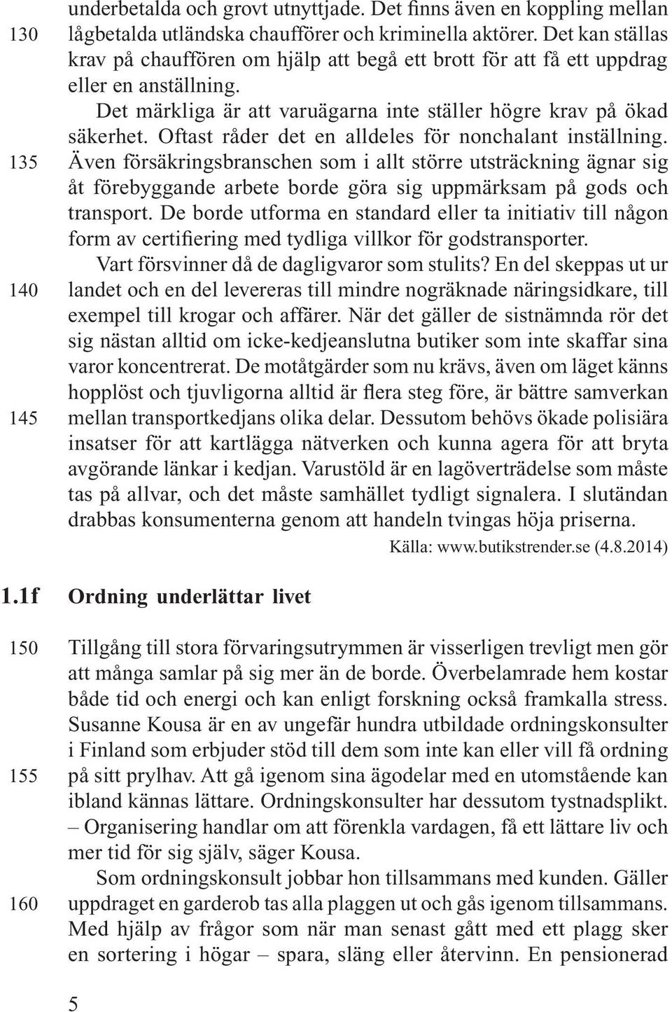 Oftast råder det en alldeles för nonchalant inställning. Även försäkringsbranschen som i allt större utsträckning ägnar sig åt förebyggande arbete borde göra sig uppmärksam på gods och transport.