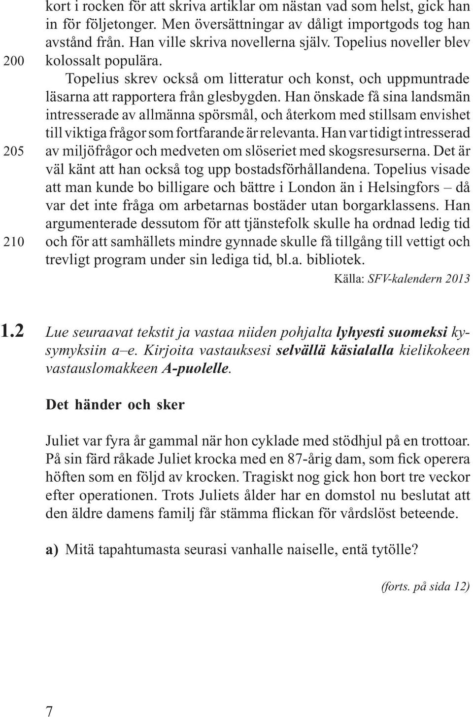 Han önskade få sina landsmän intresserade av allmänna spörsmål, och återkom med stillsam envishet till viktiga frågor som fortfarande är relevanta.
