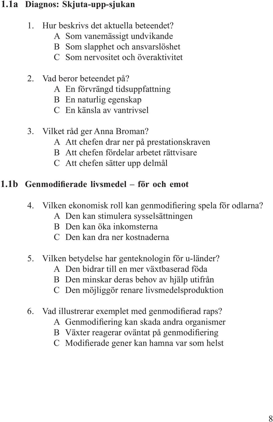 A Att chefen drar ner på prestationskraven B Att chefen fördelar arbetet rättvisare C Att chefen sätter upp delmål 1.1b Genmodifierade livsmedel för och emot 4.