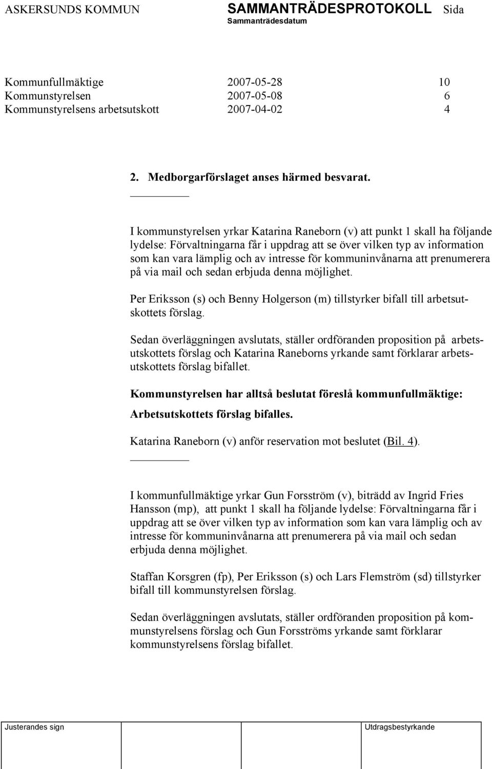 kommuninvånarna att prenumerera på via mail och sedan erbjuda denna möjlighet. Per Eriksson (s) och Benny Holgerson (m) tillstyrker bifall till arbetsutskottets förslag.