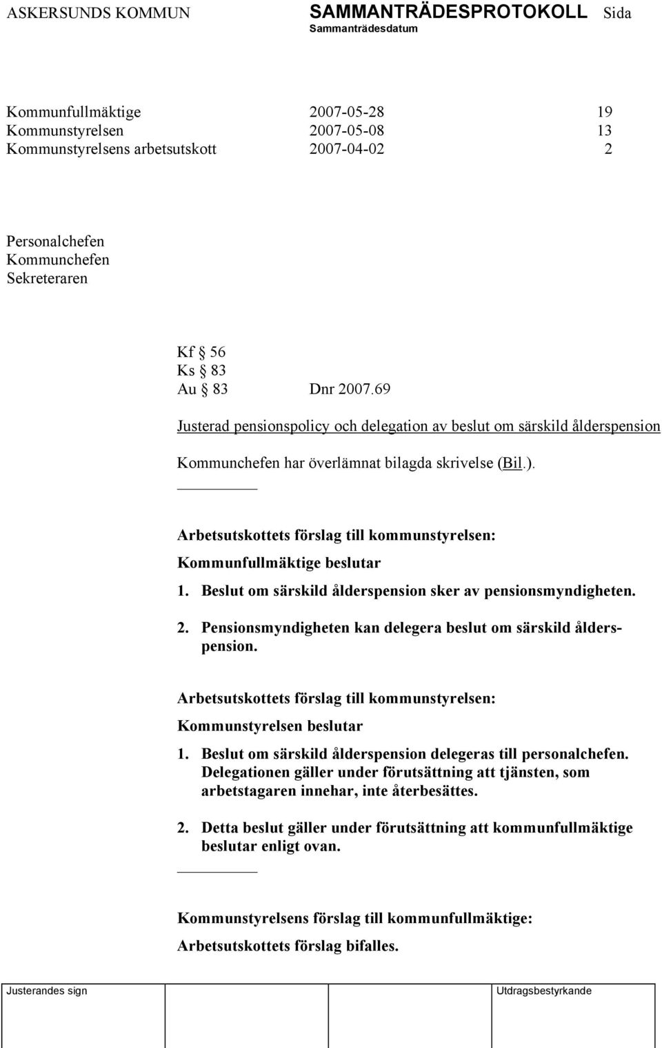 Arbetsutskottets förslag till kommunstyrelsen: Kommunfullmäktige beslutar 1. Beslut om särskild ålderspension sker av pensionsmyndigheten. 2.