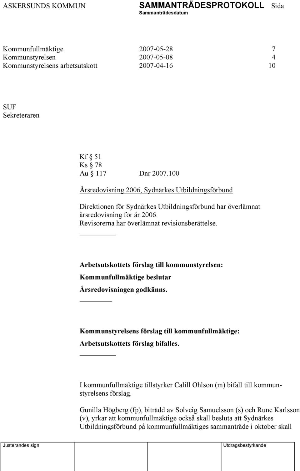 Arbetsutskottets förslag till kommunstyrelsen: Kommunfullmäktige beslutar Årsredovisningen godkänns. Kommunstyrelsens förslag till kommunfullmäktige: Arbetsutskottets förslag bifalles.