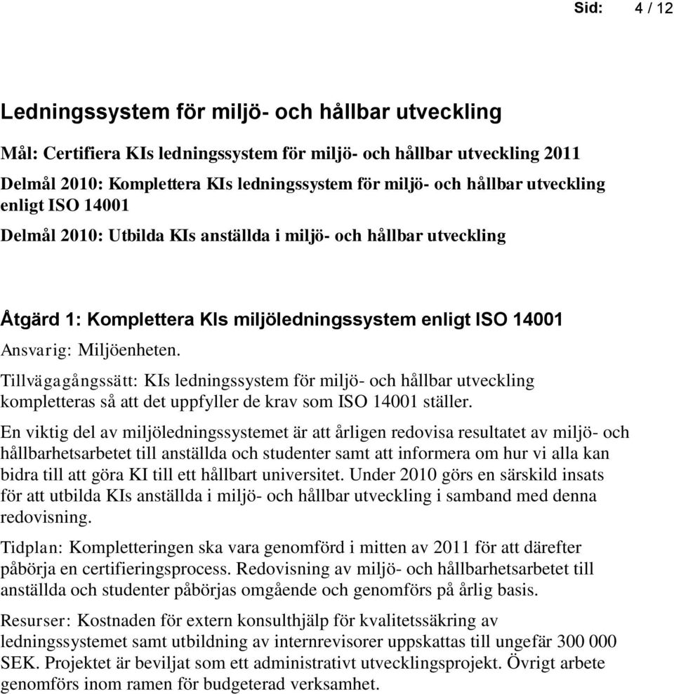 Tillvägagångssätt: KIs ledningssystem för miljö- och hållbar utveckling kompletteras så att det uppfyller de krav som ISO 14001 ställer.