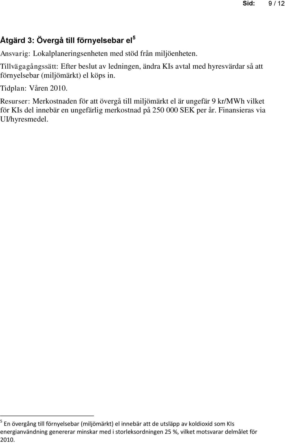 Resurser: Merkostnaden för att övergå till miljömärkt el är ungefär 9 kr/mwh vilket för KIs del innebär en ungefärlig merkostnad på 250 000 SEK per år.
