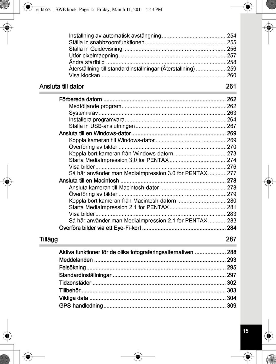 ..263 Installera programvara...264 Ställa in USB-anslutningen...267 Ansluta till en Windows-dator... 269 Koppla kameran till Windows-dator...269 Överföring av bilder.