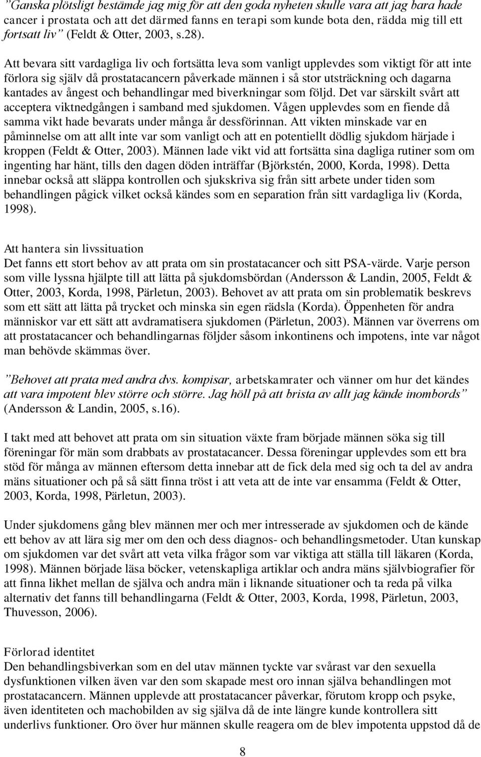 Att bevara sitt vardagliga liv och fortsätta leva som vanligt upplevdes som viktigt för att inte förlora sig själv då prostatacancern påverkade männen i så stor utsträckning och dagarna kantades av