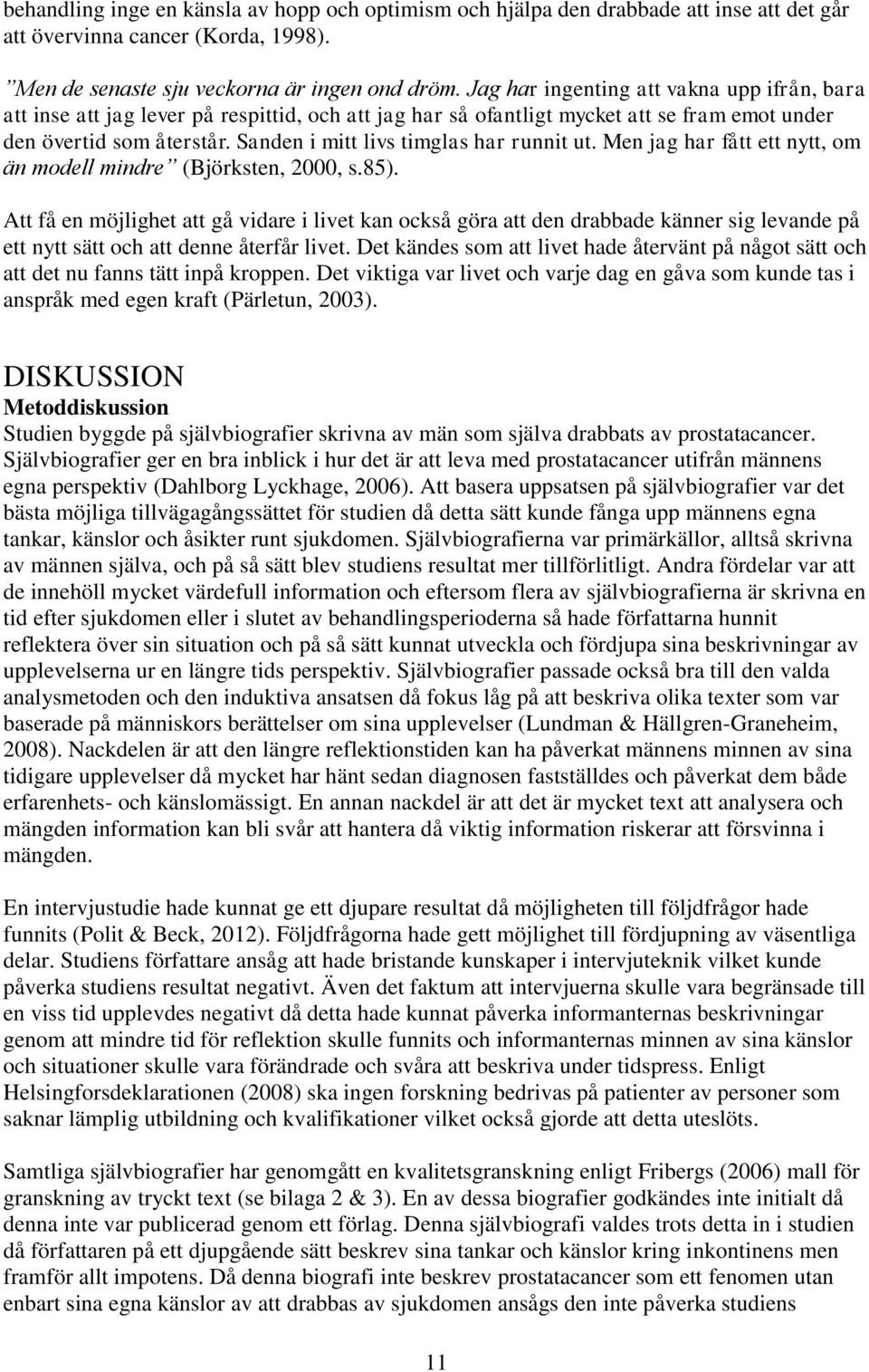 Sanden i mitt livs timglas har runnit ut. Men jag har fått ett nytt, om än modell mindre (Björksten, 2000, s.85).