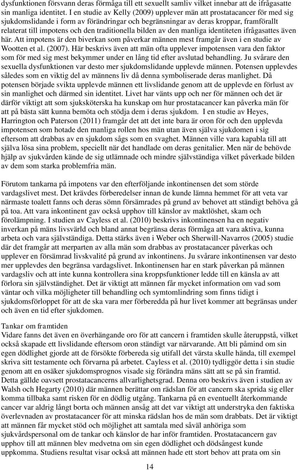 traditionella bilden av den manliga identiteten ifrågasattes även här. Att impotens är den biverkan som påverkar männen mest framgår även i en studie av Wootten et al. (2007).