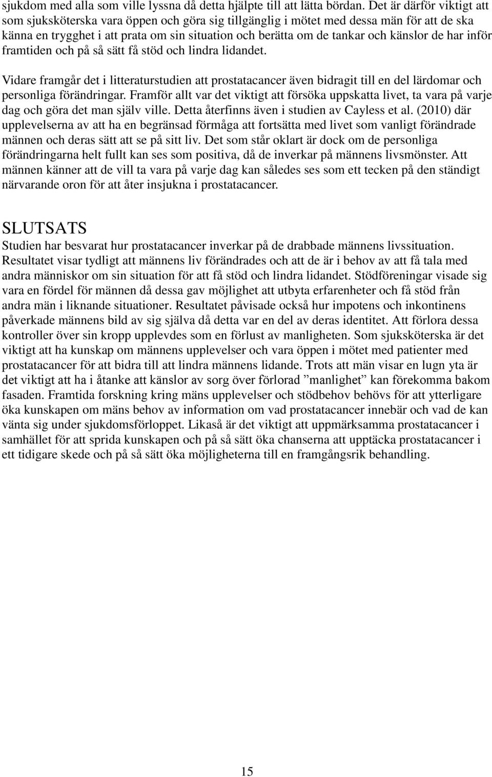 känslor de har inför framtiden och på så sätt få stöd och lindra lidandet. Vidare framgår det i litteraturstudien att prostatacancer även bidragit till en del lärdomar och personliga förändringar.