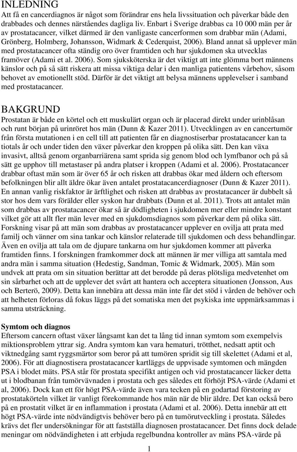 Bland annat så upplever män med prostatacancer ofta ständig oro över framtiden och hur sjukdomen ska utvecklas framöver (Adami et al. 2006).