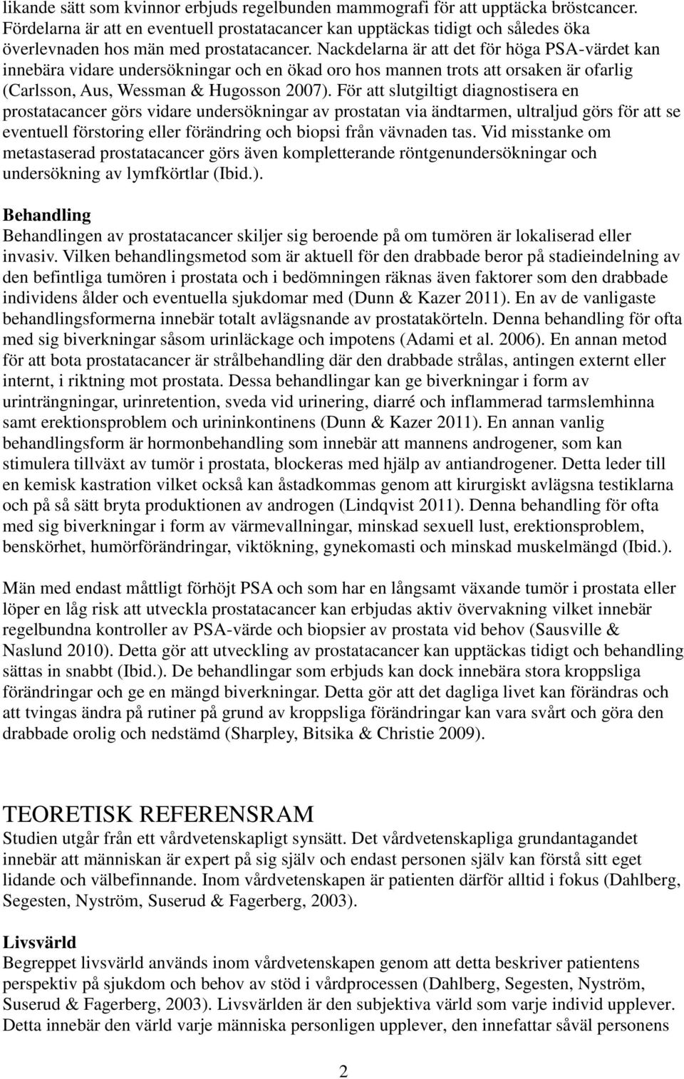 Nackdelarna är att det för höga PSA-värdet kan innebära vidare undersökningar och en ökad oro hos mannen trots att orsaken är ofarlig (Carlsson, Aus, Wessman & Hugosson 2007).