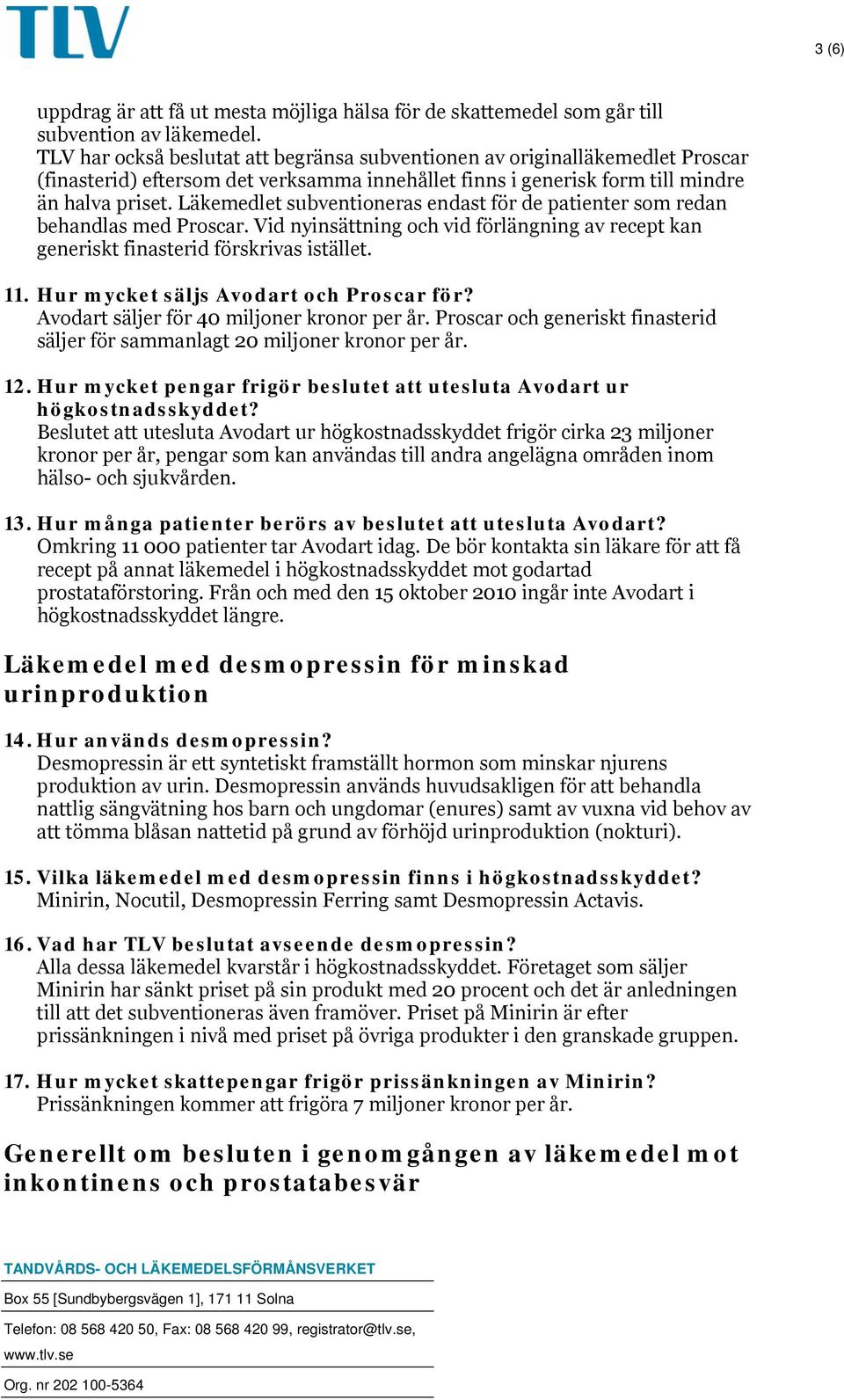 Läkemedlet subventioneras endast för de patienter som redan behandlas med Proscar. Vid nyinsättning och vid förlängning av recept kan generiskt finasterid förskrivas istället. 11.