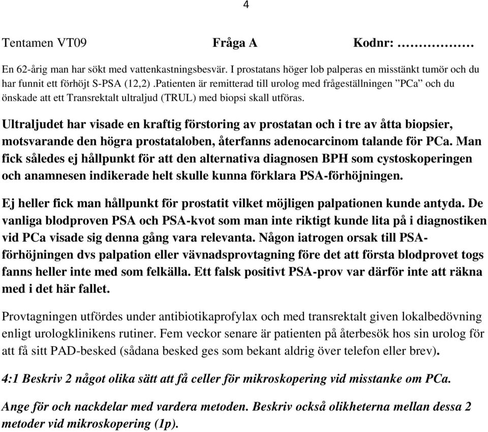 Ultraljudet har visade en kraftig förstoring av prostatan och i tre av åtta biopsier, motsvarande den högra prostataloben, återfanns adenocarcinom talande för PCa.