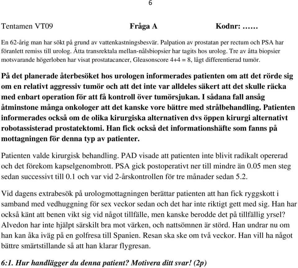 På det planerade återbesöket hos urologen informerades patienten om att det rörde sig om en relativt aggressiv tumör och att det inte var alldeles säkert att det skulle räcka med enbart operation för