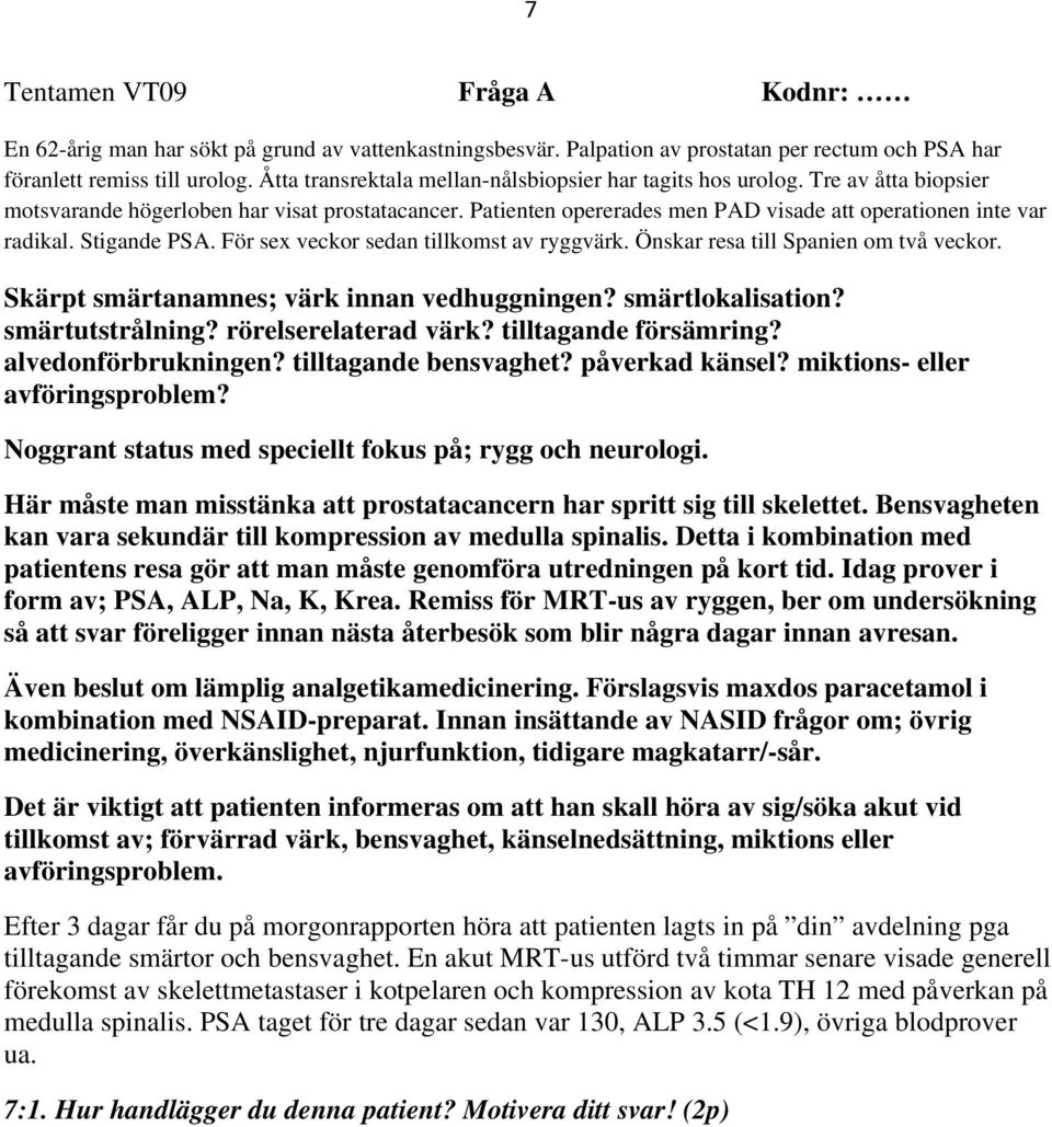 Stigande PSA. För sex veckor sedan tillkomst av ryggvärk. Önskar resa till Spanien om två veckor. Skärpt smärtanamnes; värk innan vedhuggningen? smärtlokalisation? smärtutstrålning?