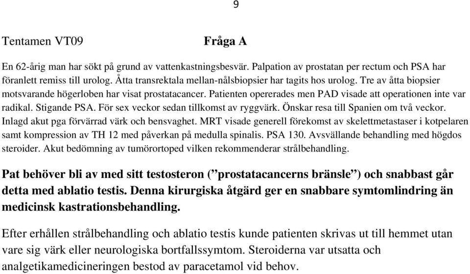 Stigande PSA. För sex veckor sedan tillkomst av ryggvärk. Önskar resa till Spanien om två veckor. Inlagd akut pga förvärrad värk och bensvaghet.